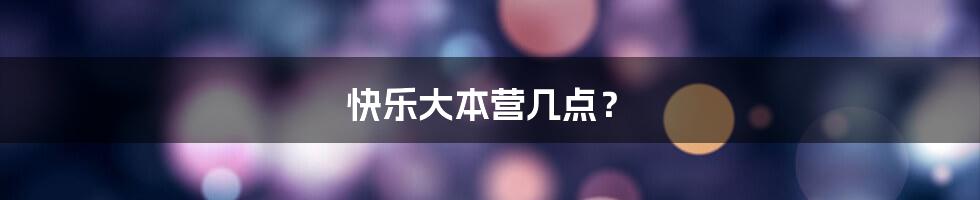 快乐大本营几点？