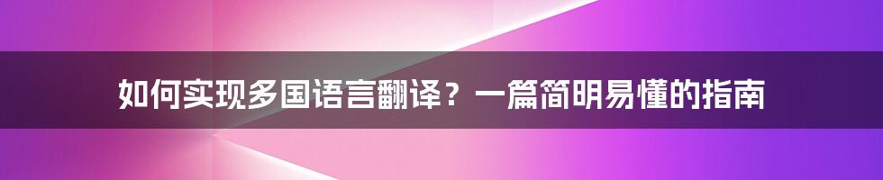 如何实现多国语言翻译？一篇简明易懂的指南