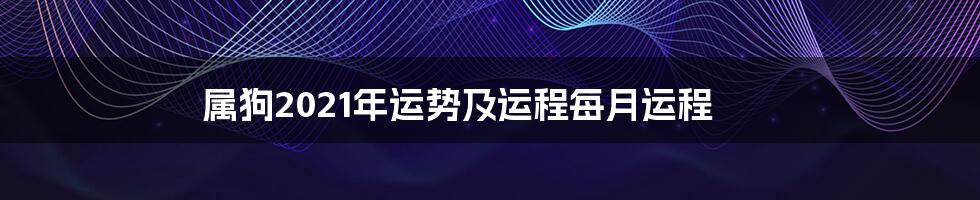 属狗2021年运势及运程每月运程