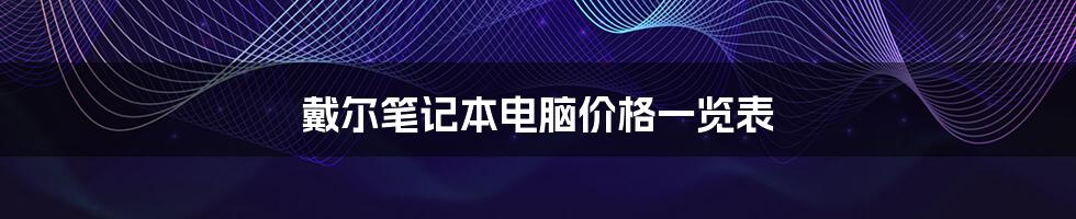 戴尔笔记本电脑价格一览表