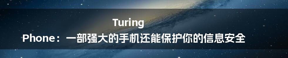 Turing Phone：一部强大的手机还能保护你的信息安全