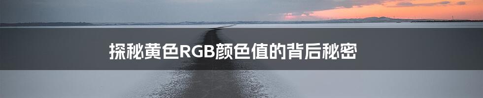 探秘黄色RGB颜色值的背后秘密