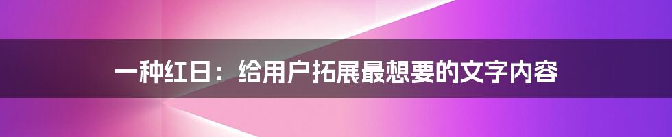 一种红日：给用户拓展最想要的文字内容