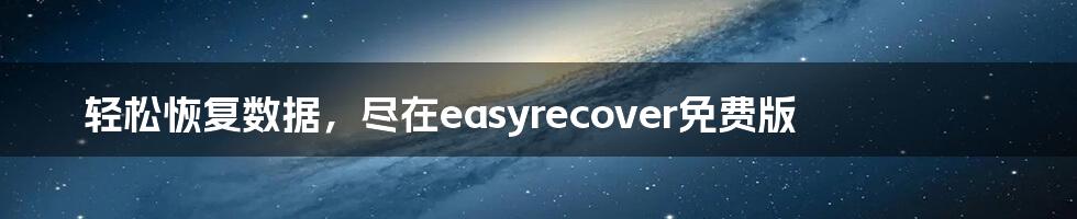 轻松恢复数据，尽在easyrecover免费版