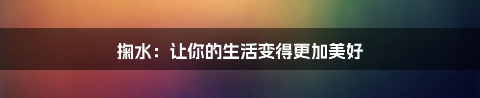 掬水：让你的生活变得更加美好