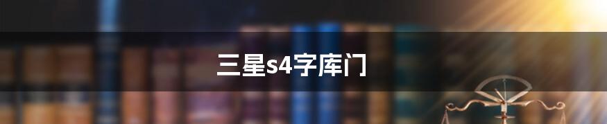 三星s4字库门