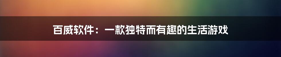 百威软件：一款独特而有趣的生活游戏