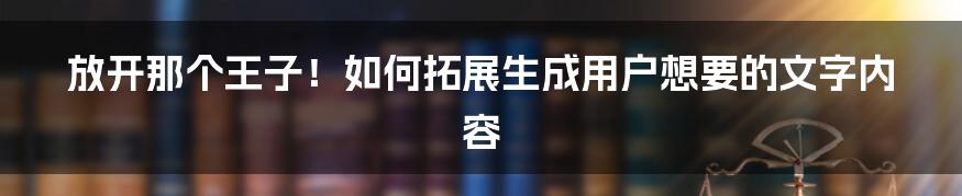 放开那个王子！如何拓展生成用户想要的文字内容