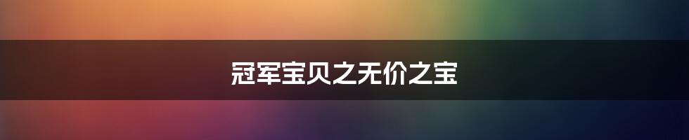 冠军宝贝之无价之宝