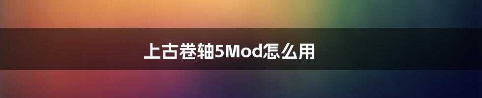 上古卷轴5Mod怎么用