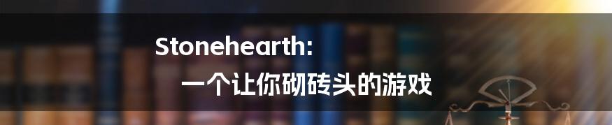 Stonehearth: 一个让你砌砖头的游戏