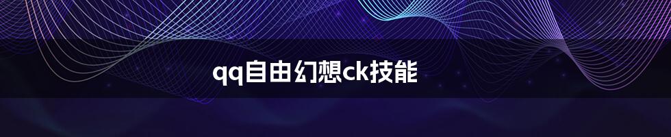 qq自由幻想ck技能