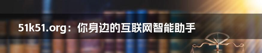 51k51.org：你身边的互联网智能助手