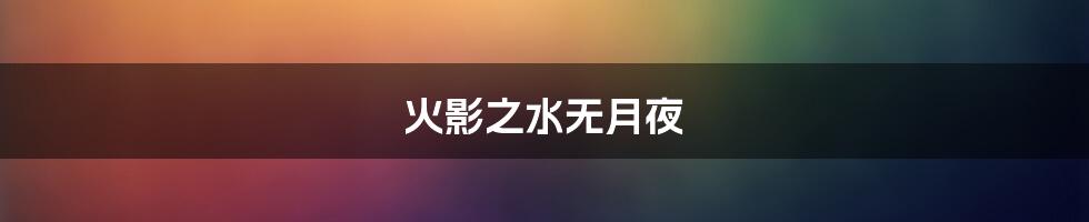 火影之水无月夜