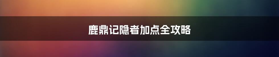 鹿鼎记隐者加点全攻略