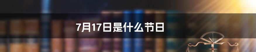 7月17日是什么节日