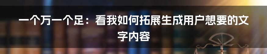 一个万一个足：看我如何拓展生成用户想要的文字内容