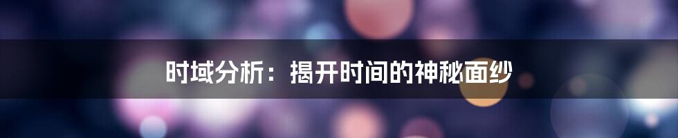 时域分析：揭开时间的神秘面纱