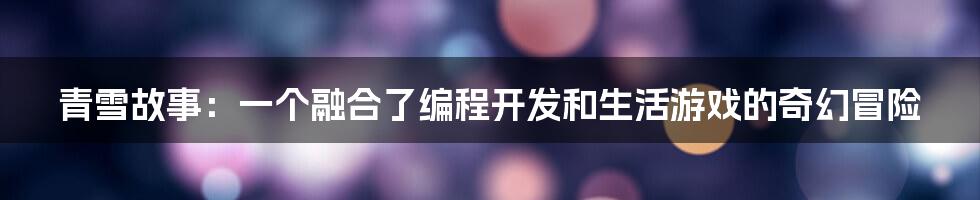 青雪故事：一个融合了编程开发和生活游戏的奇幻冒险