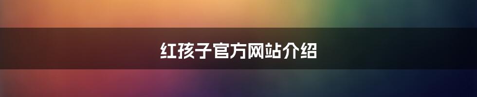 红孩子官方网站介绍