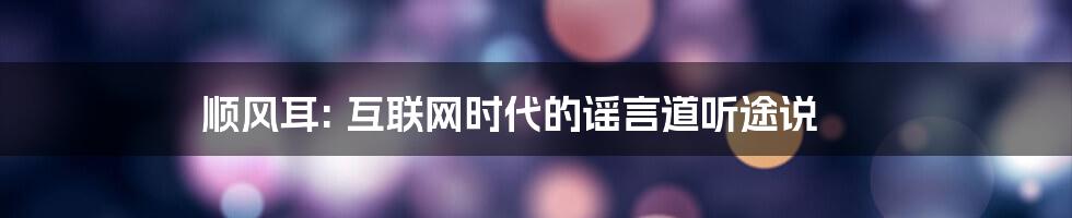 顺风耳: 互联网时代的谣言道听途说