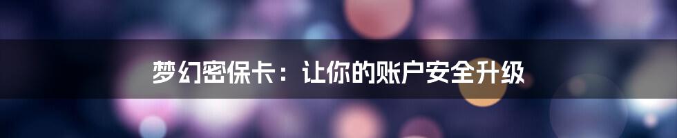 梦幻密保卡：让你的账户安全升级