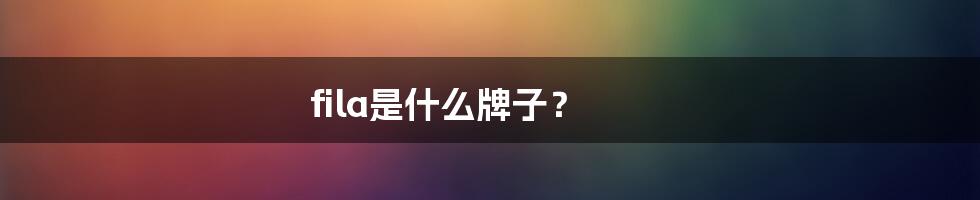 fila是什么牌子？