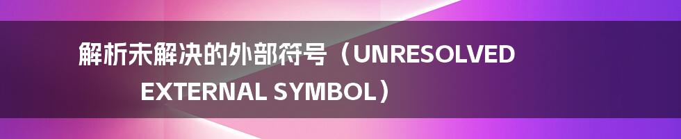 解析未解决的外部符号（UNRESOLVED EXTERNAL SYMBOL）