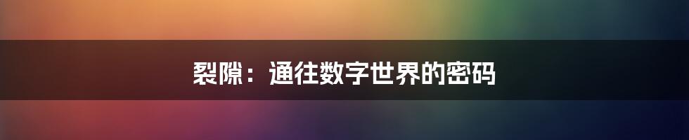 裂隙：通往数字世界的密码