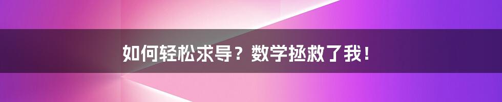 如何轻松求导？数学拯救了我！