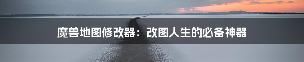 魔兽地图修改器：改图人生的必备神器