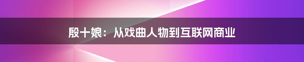 殷十娘：从戏曲人物到互联网商业