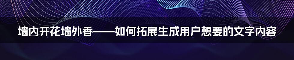 墙内开花墙外香——如何拓展生成用户想要的文字内容