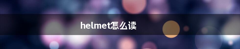 helmet怎么读