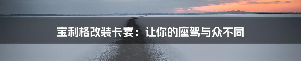 宝利格改装卡宴：让你的座驾与众不同