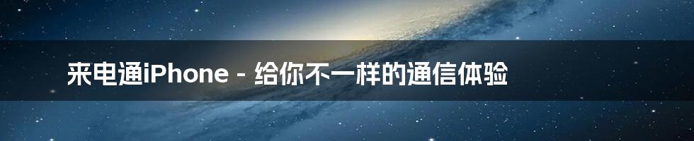 来电通iPhone - 给你不一样的通信体验