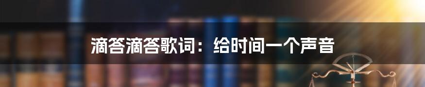 滴答滴答歌词：给时间一个声音