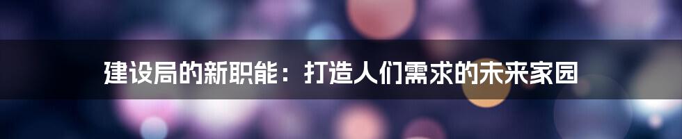 建设局的新职能：打造人们需求的未来家园