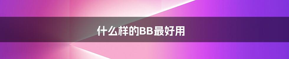 什么样的BB最好用