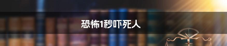 恐怖1秒吓死人