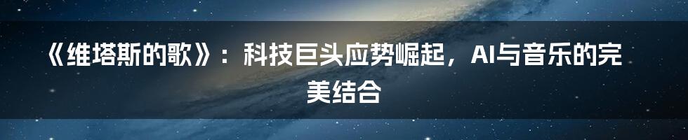 《维塔斯的歌》：科技巨头应势崛起，AI与音乐的完美结合