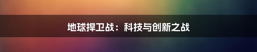 地球捍卫战：科技与创新之战