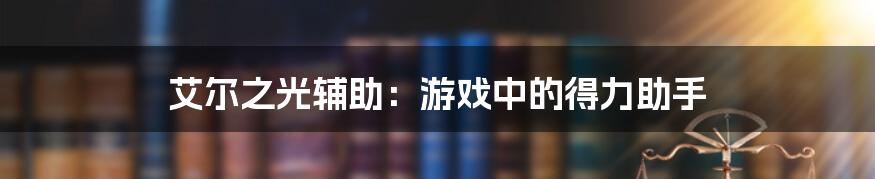 艾尔之光辅助：游戏中的得力助手