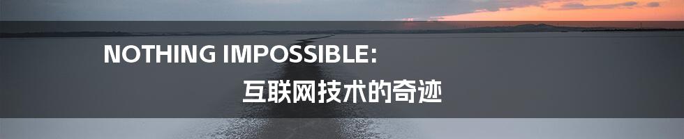 NOTHING IMPOSSIBLE: 互联网技术的奇迹