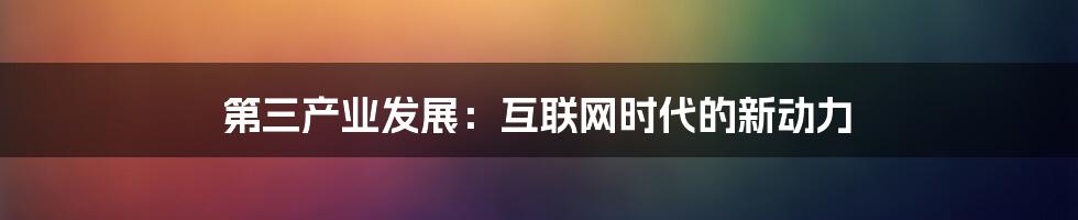 第三产业发展：互联网时代的新动力