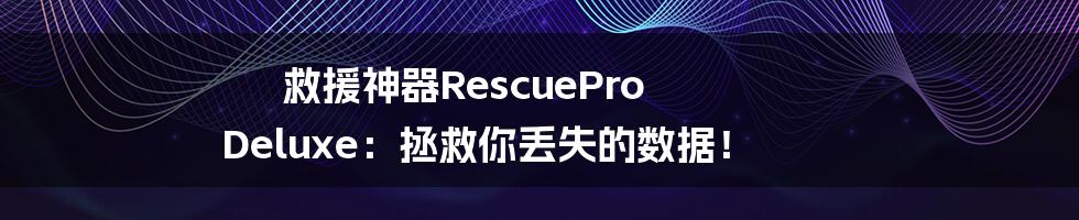 救援神器RescuePro Deluxe：拯救你丢失的数据！