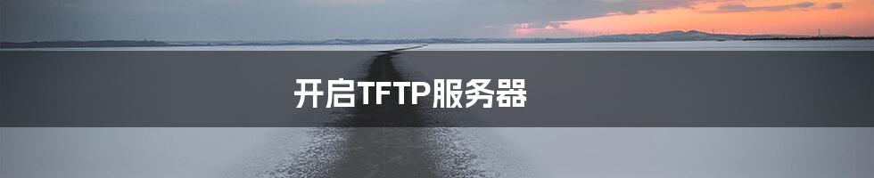 开启TFTP服务器