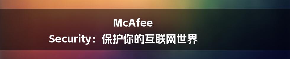 McAfee Security：保护你的互联网世界