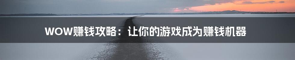 WOW赚钱攻略：让你的游戏成为赚钱机器