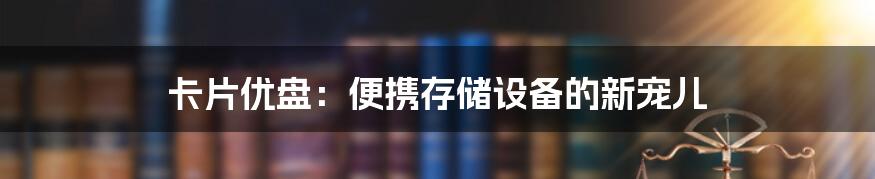 卡片优盘：便携存储设备的新宠儿